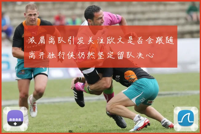 浓眉离队引发关注欧文是否会跟随离开独行侠仍然坚定留队决心