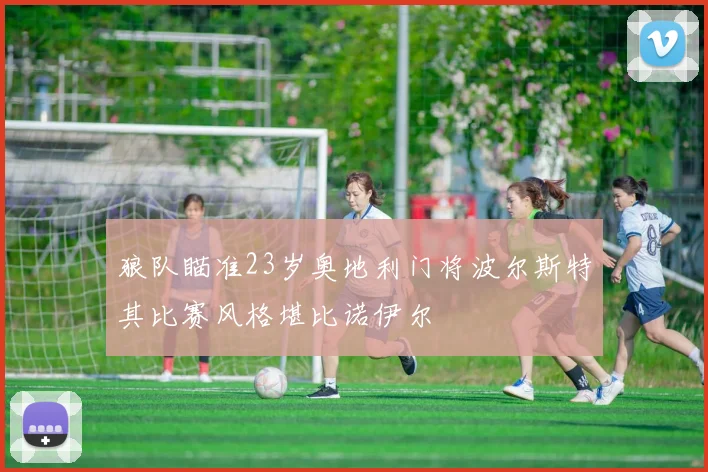 狼队瞄准23岁奥地利门将波尔斯特其比赛风格堪比诺伊尔